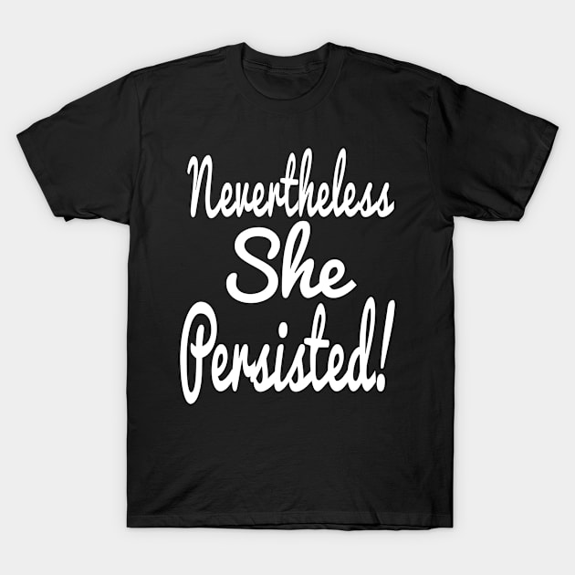 Nevertheless She Persisted! T-Shirt by Eric03091978